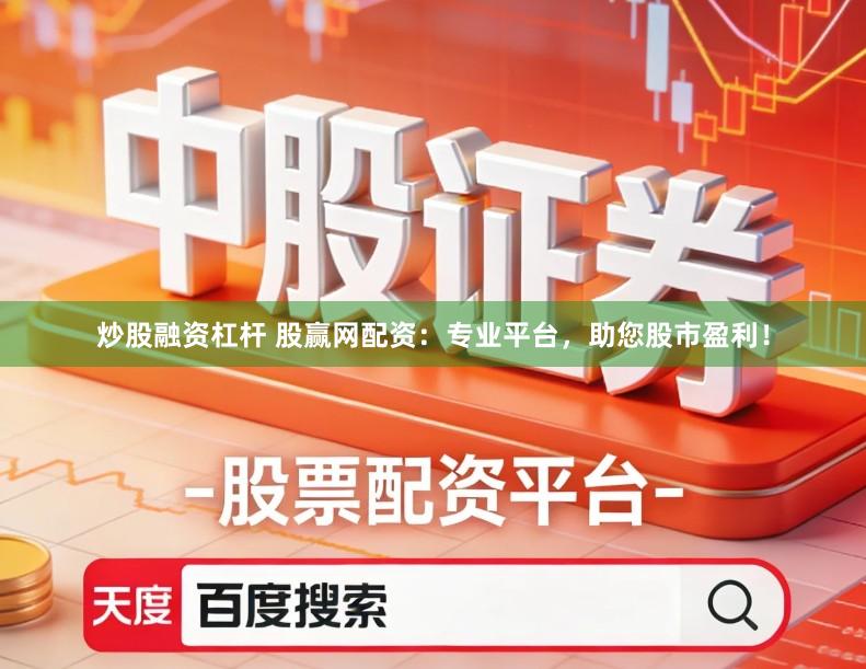 炒股融资杠杆 股赢网配资:专业平台,助您股市盈利!