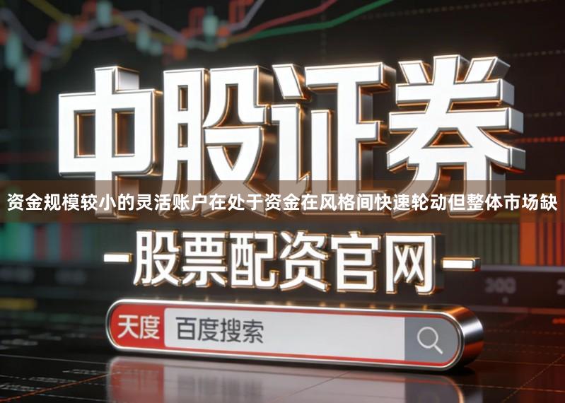 资金规模较小的灵活账户在处于资金在风格间快速轮动但整体市场缺