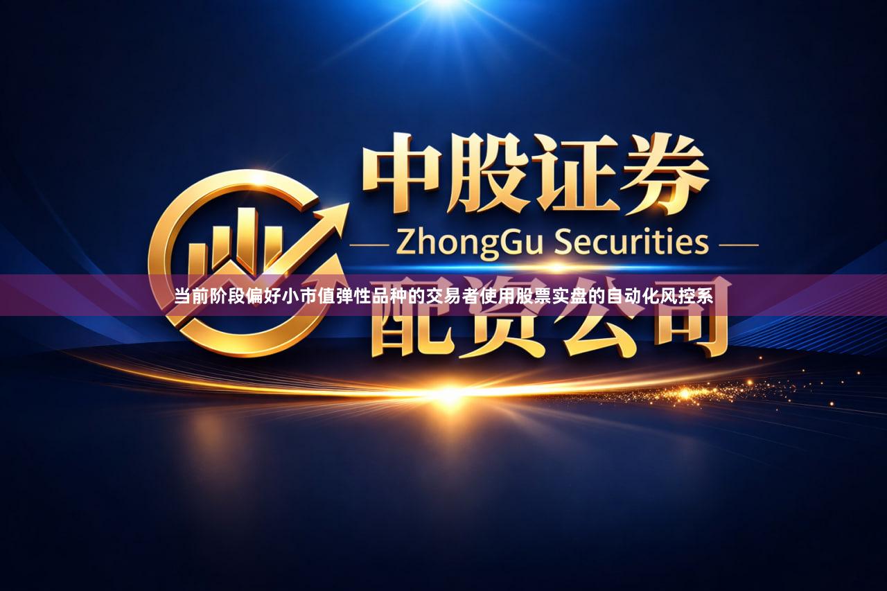 当前阶段偏好小市值弹性品种的交易者使用股票实盘的自动化风控系