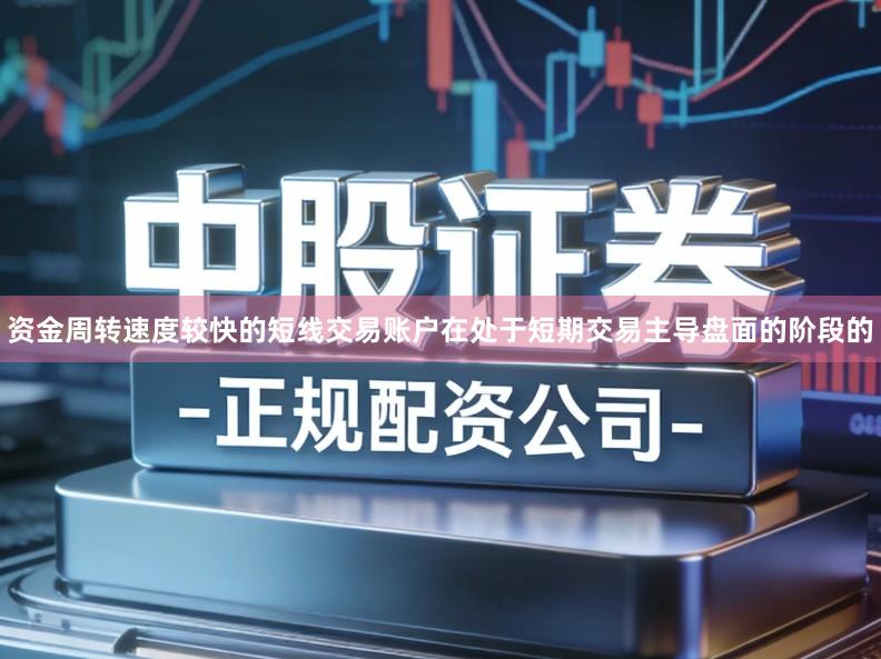 资金周转速度较快的短线交易账户在处于短期交易主导盘面的阶段的