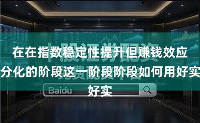 在在指数稳定性提升但赚钱效应分化的阶段这一阶段阶段如何用好实
