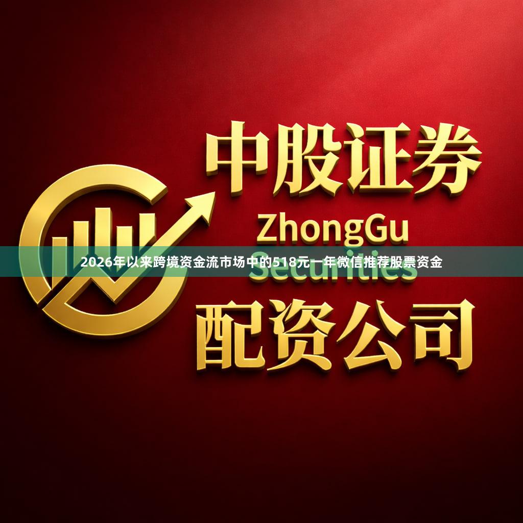 2026年以来跨境资金流市场中的518元一年微信推荐股票资金