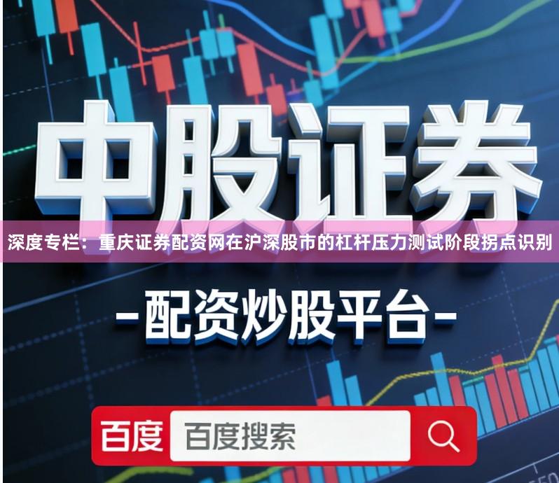 深度专栏：重庆证券配资网在沪深股市的杠杆压力测试阶段拐点识别