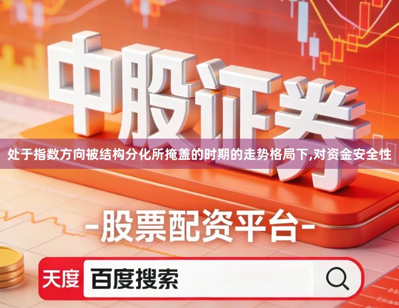 处于指数方向被结构分化所掩盖的时期的走势格局下,对资金安全性
