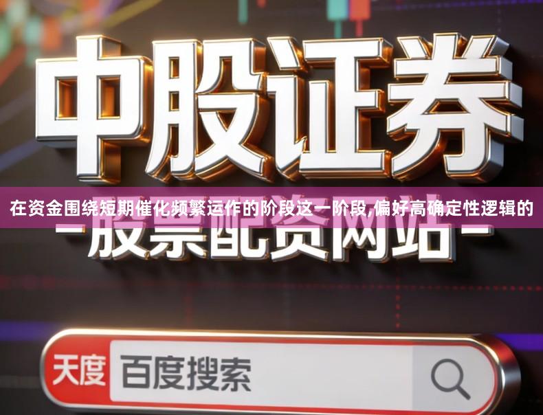 在资金围绕短期催化频繁运作的阶段这一阶段,偏好高确定性逻辑的
